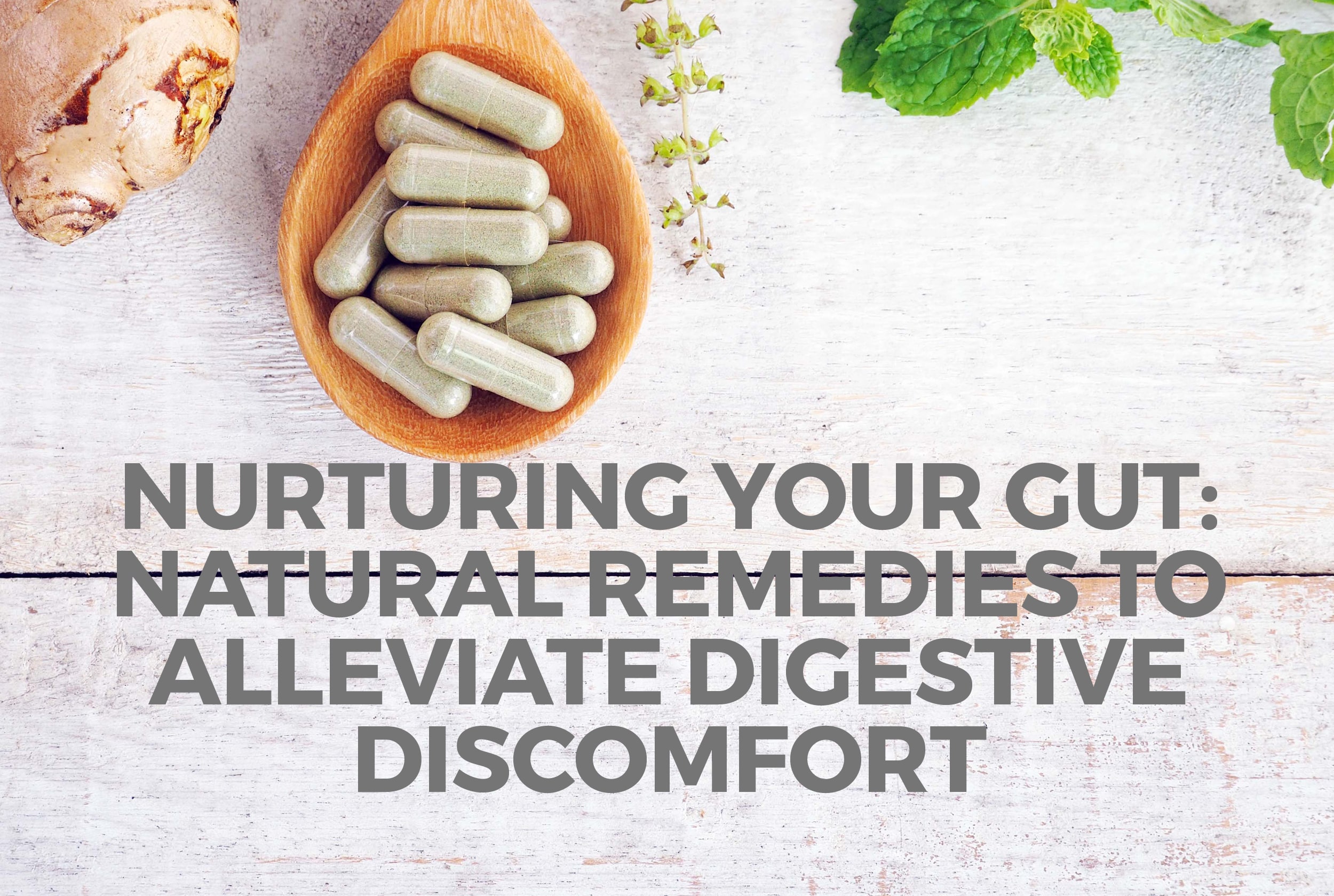 Nurture your gut with natural remedies to alleviate digestive discomfort